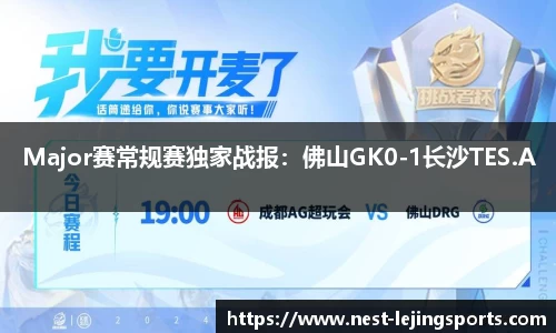 Major赛常规赛独家战报：佛山GK0-1长沙TES.A