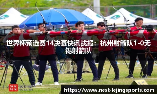 世界杯预选赛14决赛快讯战报：杭州射箭队1-0无锡射箭队