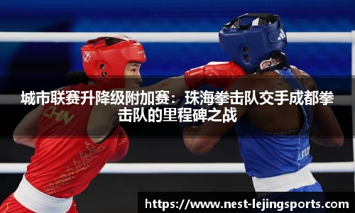 城市联赛升降级附加赛：珠海拳击队交手成都拳击队的里程碑之战