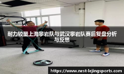 耐力较量上海攀岩队与武汉攀岩队赛后复盘分析与反思