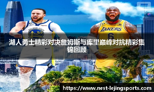 湖人勇士精彩对决詹姆斯与库里巅峰对抗精彩集锦回顾
